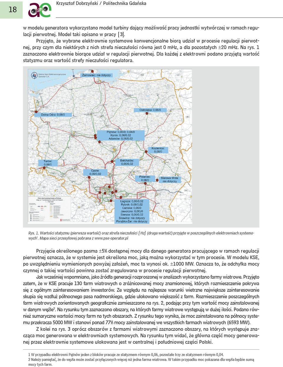 Na rys. 1 zaznaczono elektrownie biorące udział w regulacji pierwotnej. Dla każdej z elektrowni podano przyjętą wartość statyzmu oraz wartość strefy nieczułości regulatora. Rys. 1. Wartości statyzmu (pierwsza wartość) oraz strefa nieczułości [Hz] (druga wartość) przyjęte w poszczególnych elektrowniach systemowych1.