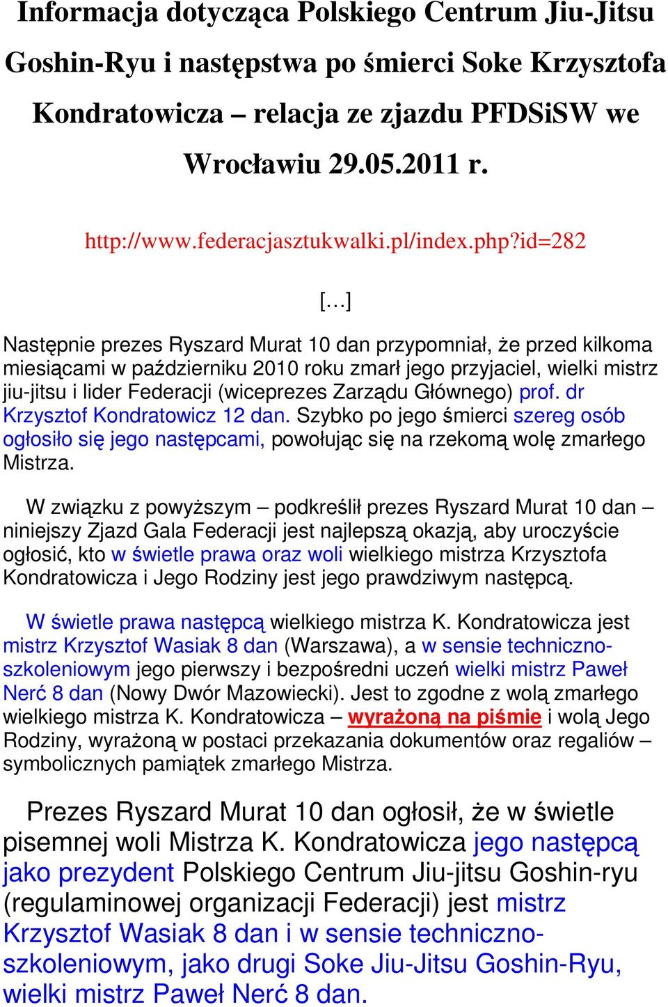 id=282 [ ] Następnie prezes Ryszard Murat 10 dan przypomniał, Ŝe przed kilkoma miesiącami w październiku 2010 roku zmarł jego przyjaciel, wielki mistrz jiu-jitsu i lider Federacji (wiceprezes Zarządu