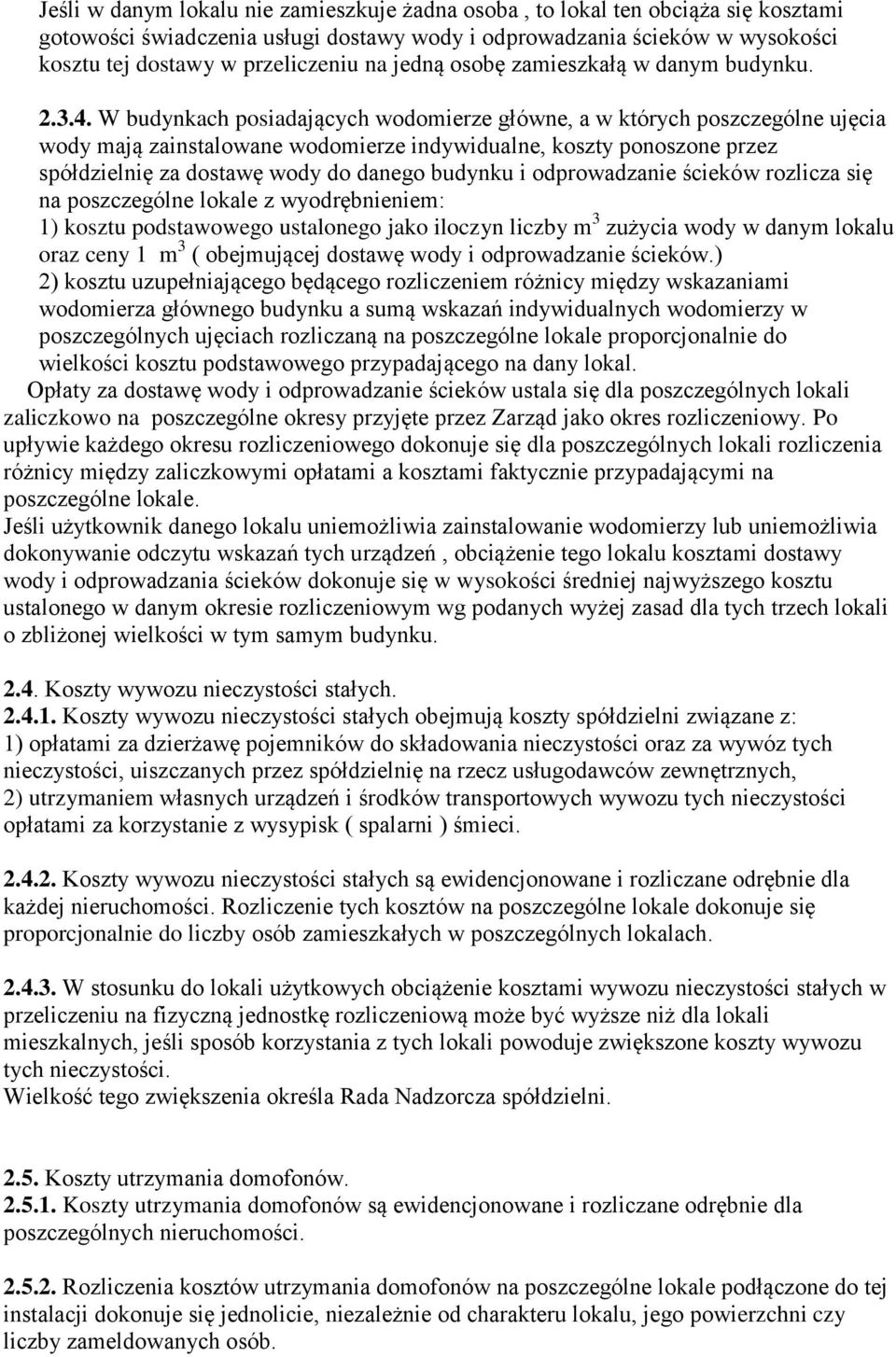 W budynkach posiadających wodomierze główne, a w których poszczególne ujęcia wody mają zainstalowane wodomierze indywidualne, koszty ponoszone przez spółdzielnię za dostawę wody do danego budynku i
