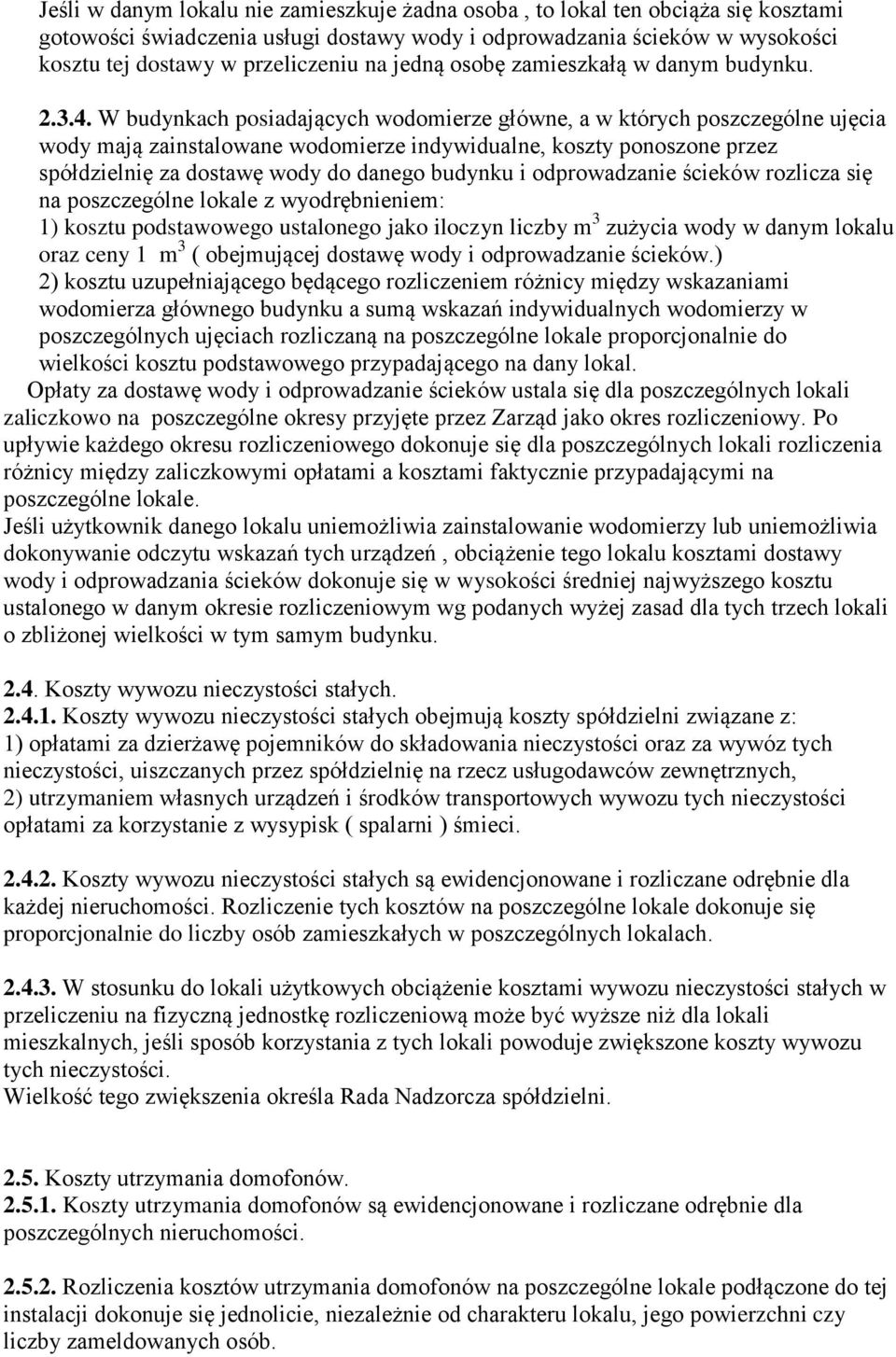 W budynkach posiadających wodomierze główne, a w których poszczególne ujęcia wody mają zainstalowane wodomierze indywidualne, koszty ponoszone przez spółdzielnię za dostawę wody do danego budynku i