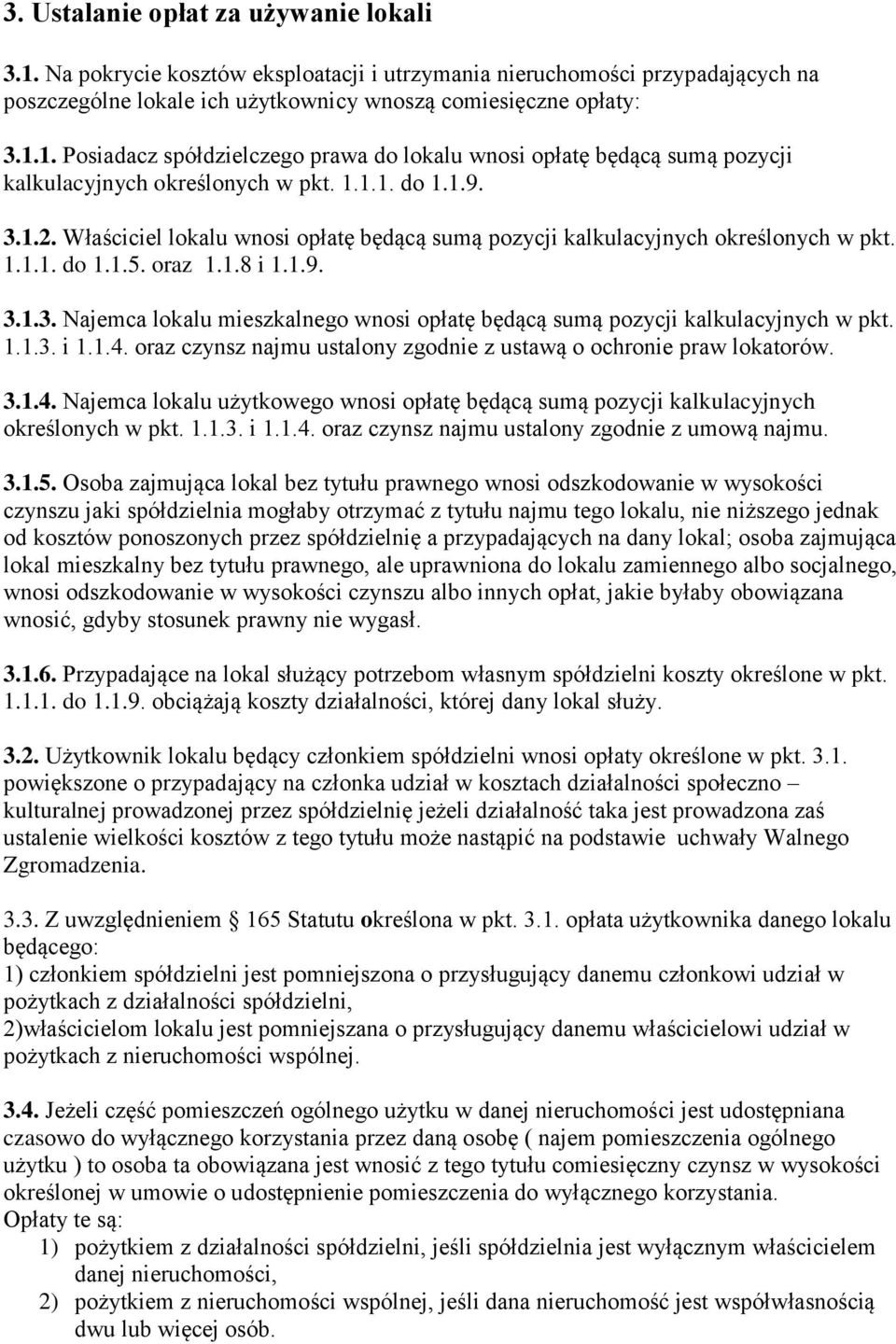 1.1.3. i 1.1.4. oraz czynsz najmu ustalony zgodnie z ustawą o ochronie praw lokatorów. 3.1.4. Najemca lokalu użytkowego wnosi opłatę będącą sumą pozycji kalkulacyjnych określonych w pkt. 1.1.3. i 1.1.4. oraz czynsz najmu ustalony zgodnie z umową najmu.