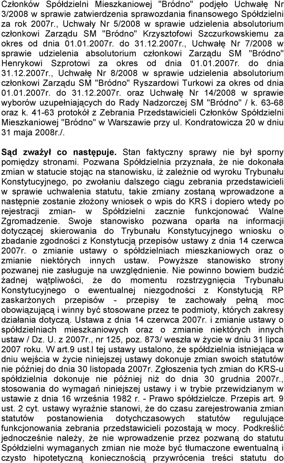 do 31.12.2007r., Uchwałę Nr 7/2008 w sprawie udzielenia absolutorium członkowi Zarządu SM "Bródno" Henrykowi Szprotowi za okres od dnia 01.01.2007r. do dnia 31.12.2007r., Uchwałę Nr 8/2008 w sprawie udzielenia absolutorium członkowi Zarządu SM "Bródno" Ryszardowi Turkowi za okres od dnia 01.