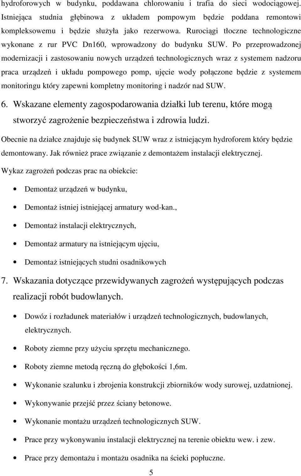Po przeprowadzonej modernizacji i zastosowaniu nowych urządzeń technologicznych wraz z systemem nadzoru praca urządzeń i układu pompowego pomp, ujęcie wody połączone będzie z systemem monitoringu