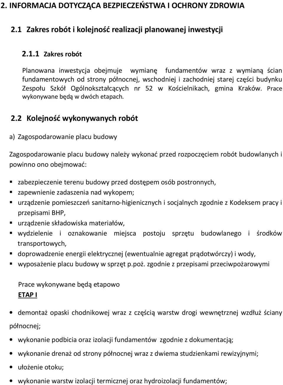 1 Zakres robót Planowana inwestycja obejmuje wymianę fundamentów wraz z wymianą ścian fundamentowych od strony północnej, wschodniej i zachodniej starej części budynku Zespołu Szkół