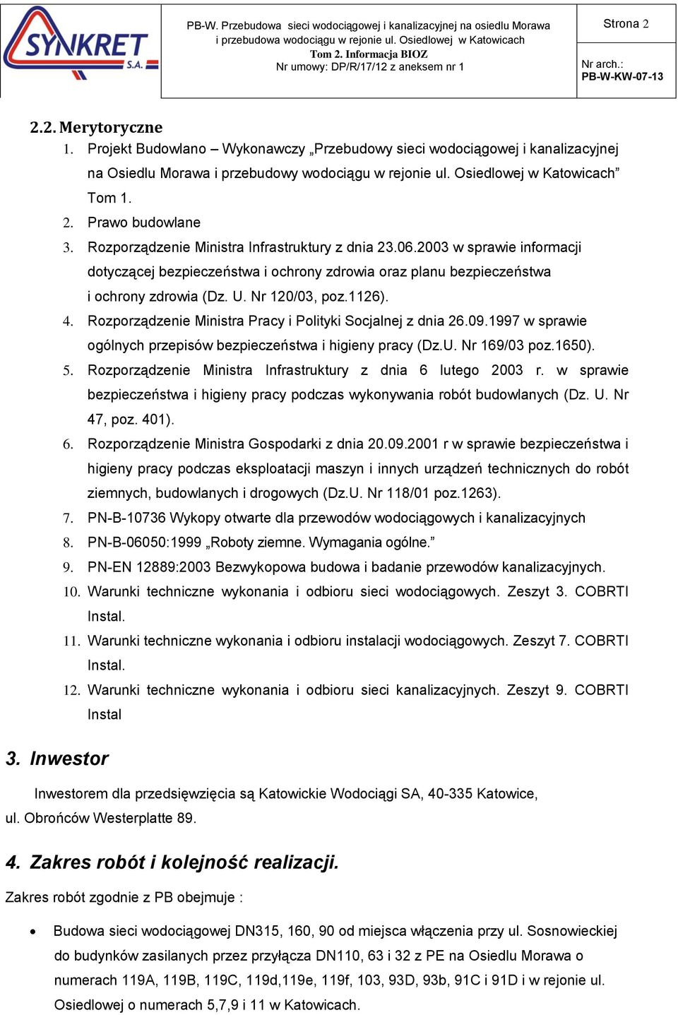 Rozporządzenie Ministra Pracy i Polityki Socjalnej z dnia 26.09.1997 w sprawie ogólnych przepisów bezpieczeństwa i higieny pracy (Dz.U. Nr 169/03 poz.1650). 5.