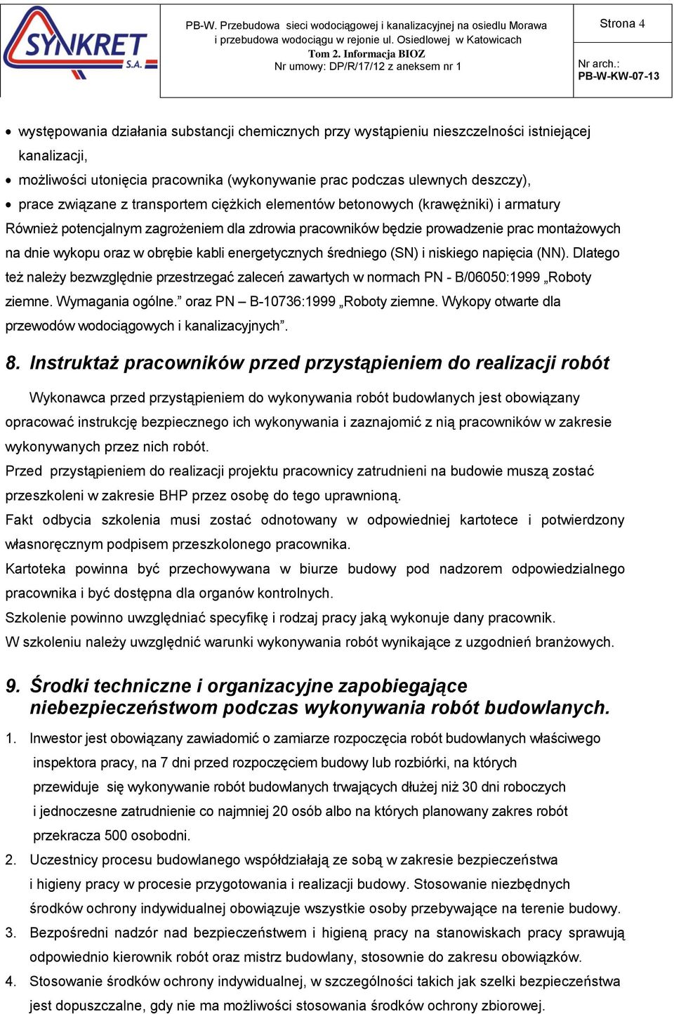 kabli energetycznych średniego (SN) i niskiego napięcia (NN). Dlatego też należy bezwzględnie przestrzegać zaleceń zawartych w normach PN - B/06050:1999 Roboty ziemne. Wymagania ogólne.