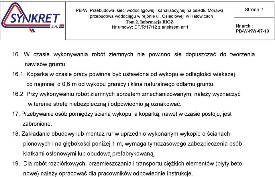 Przebywanie osób pomiędzy ścianą wykopu, a koparką, nawet w czasie postoju, jest zabronione. 18.