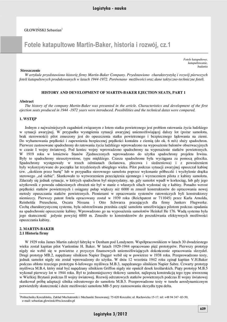 HISTORY AND DEVELOPMENT OF MARTIN-BAKER EJECTION SEATS, PART 1 Abstract The history of the company Martin-Baker was presented in the article.