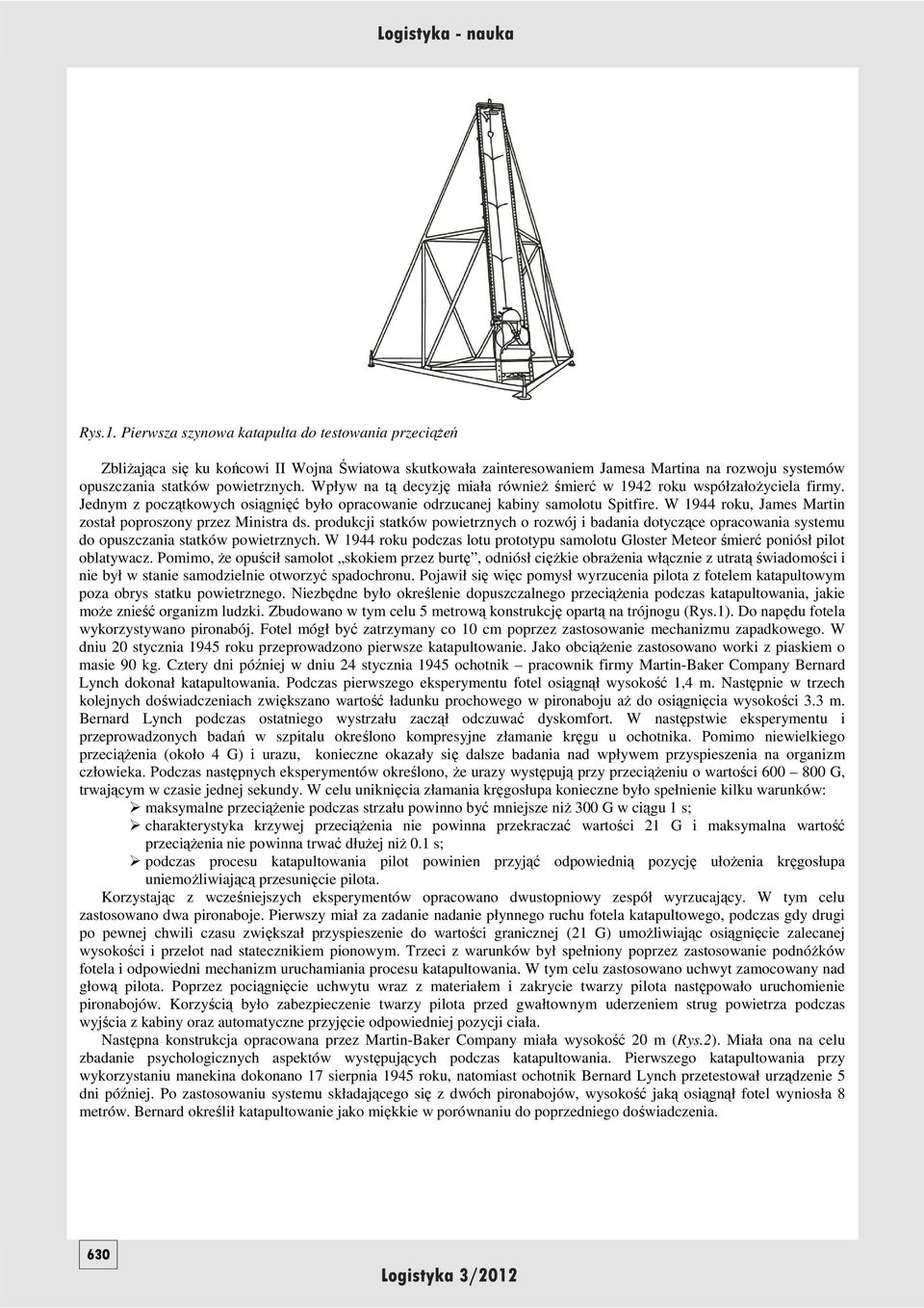 W 1944 roku, James Martin został poproszony przez Ministra ds. produkcji statków powietrznych o rozwój i badania dotyczące opracowania systemu do opuszczania statków powietrznych.