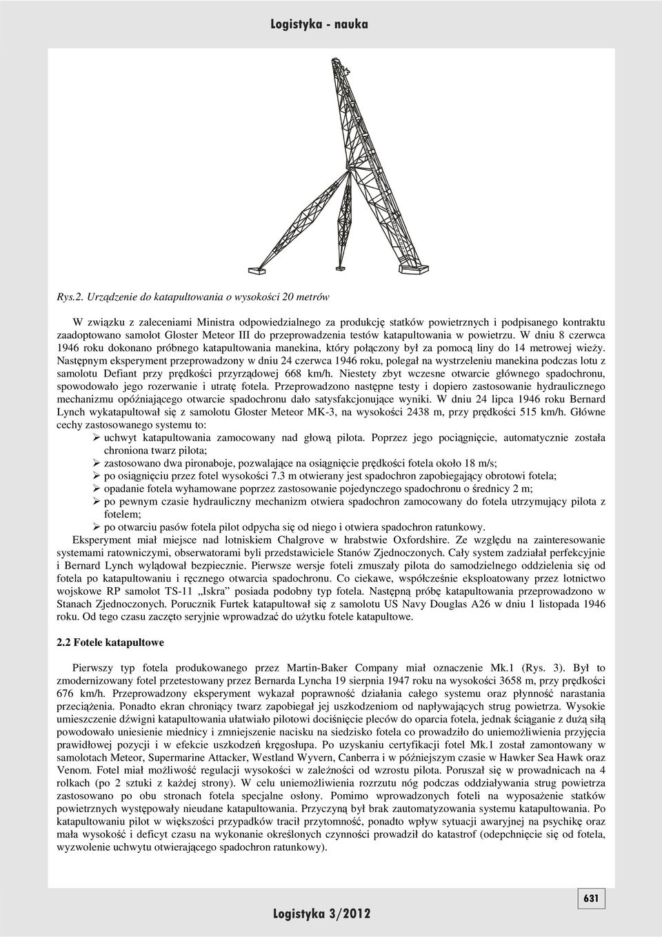 do przeprowadzenia testów katapultowania w powietrzu. W dniu 8 czerwca 1946 roku dokonano próbnego katapultowania manekina, który połączony był za pomocą liny do 14 metrowej wieŝy.