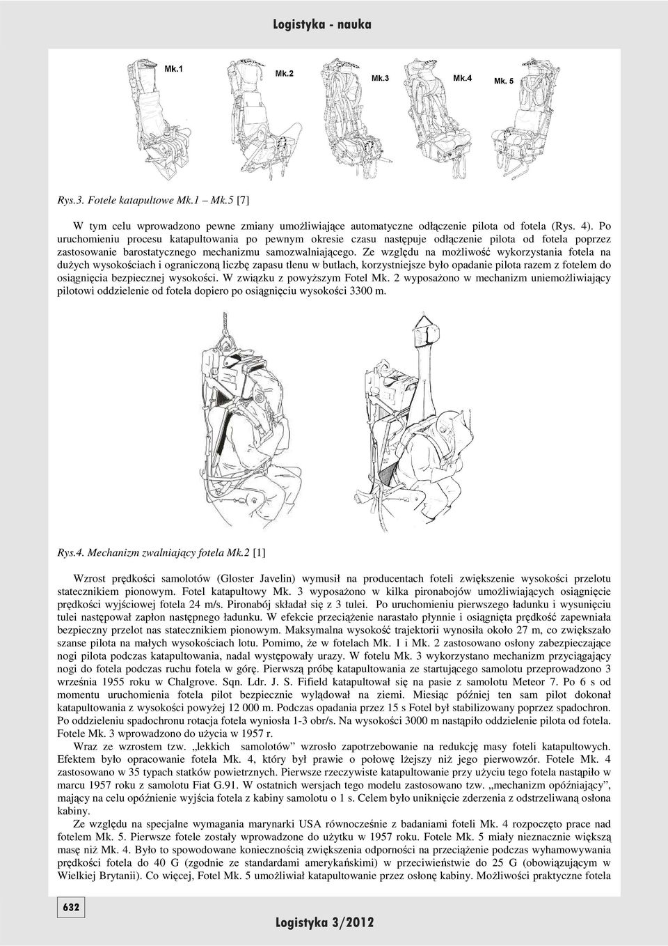 Ze względu na moŝliwość wykorzystania fotela na duŝych wysokościach i ograniczoną liczbę zapasu tlenu w butlach, korzystniejsze było opadanie pilota razem z fotelem do osiągnięcia bezpiecznej