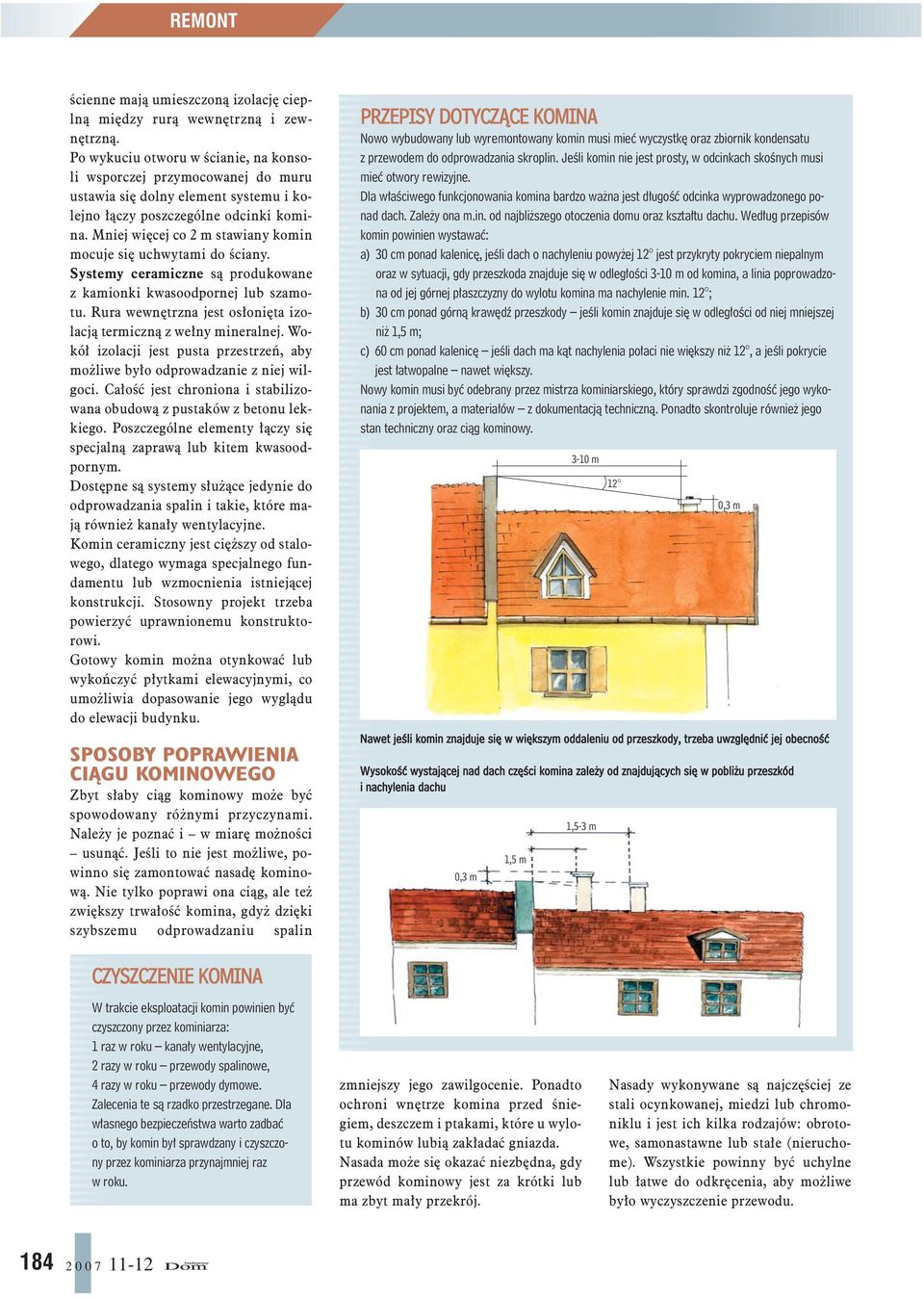 Mniej wiêcej co 2 m stawiany komin mocuje siê uchwytami do œciany. Systemy ceramiczne s¹ produkowane z kamionki kwasoodpornej lub szamotu.