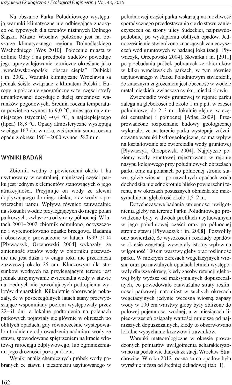 Położenie miasta w dolinie Odry i na przedpolu Sudetów powoduje jego uprzywilejowanie termiczne określane jako wrocławsko-opolski obszar ciepła [Dubicki i in. 2002].
