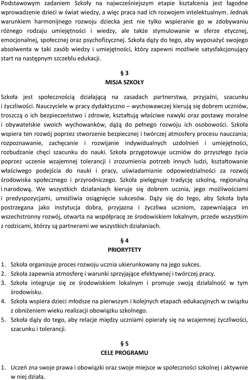 psychofizycznej. Szkoła dąży do tego, aby wyposażyć swojego absolwenta w taki zasób wiedzy i umiejętności, który zapewni możliwie satysfakcjonujący start na następnym szczeblu edukacji.