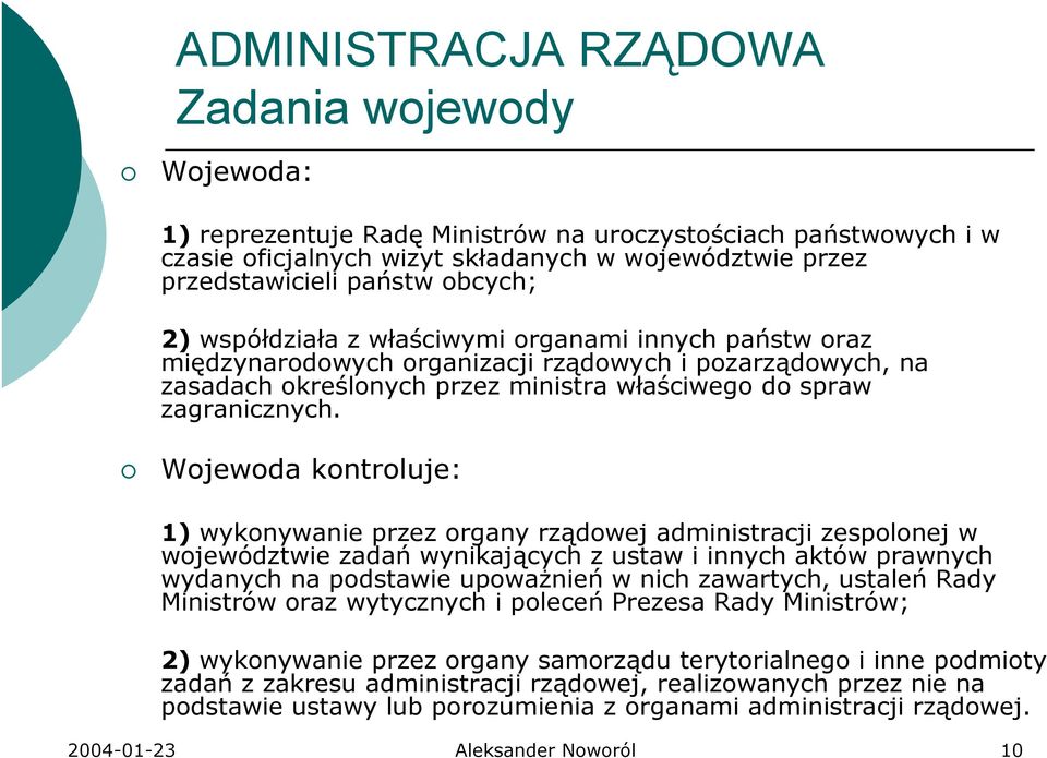 Wojewoda kontroluje: 1) wykonywanie przez organy rządowej administracji zespolonej w województwie zadań wynikających z ustaw i innych aktów prawnych wydanych na podstawie upowaŝnień w nich zawartych,
