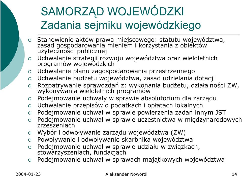 sprawozdań z: wykonania budŝetu, działalności ZW, wykonywania wieloletnich programów Podejmowanie uchwały w sprawie absolutorium dla zarządu Uchwalanie przepisów o podatkach i opłatach lokalnych