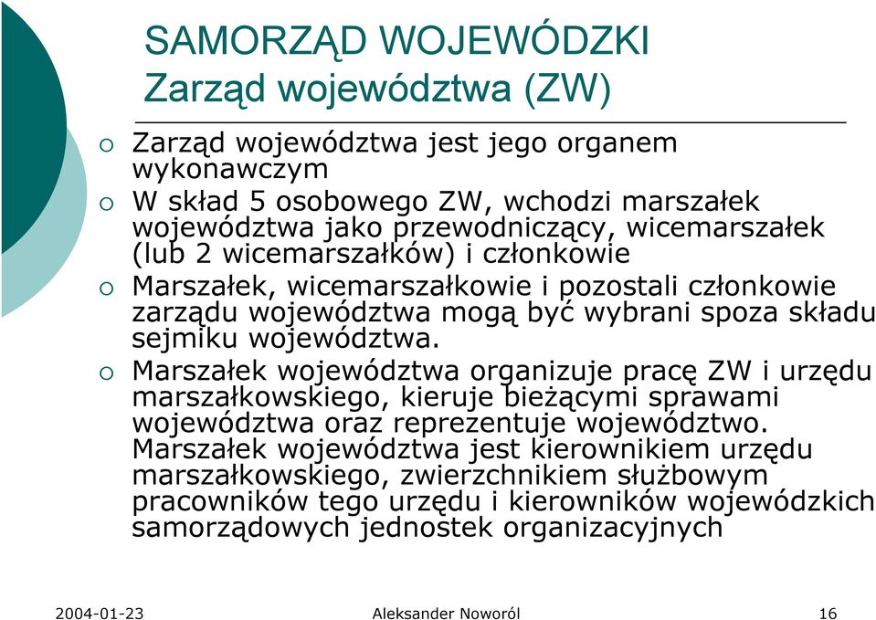 Marszałek województwa organizuje pracę ZW i urzędu marszałkowskiego, kieruje bieŝącymi sprawami województwa oraz reprezentuje województwo.