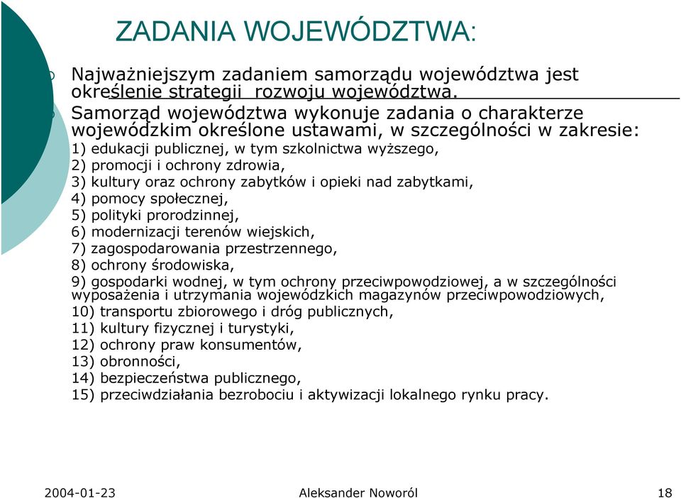 kultury oraz ochrony zabytków i opieki nad zabytkami, 4) pomocy społecznej, 5) polityki prorodzinnej, 6) modernizacji terenów wiejskich, 7) zagospodarowania przestrzennego, 8) ochrony środowiska, 9)