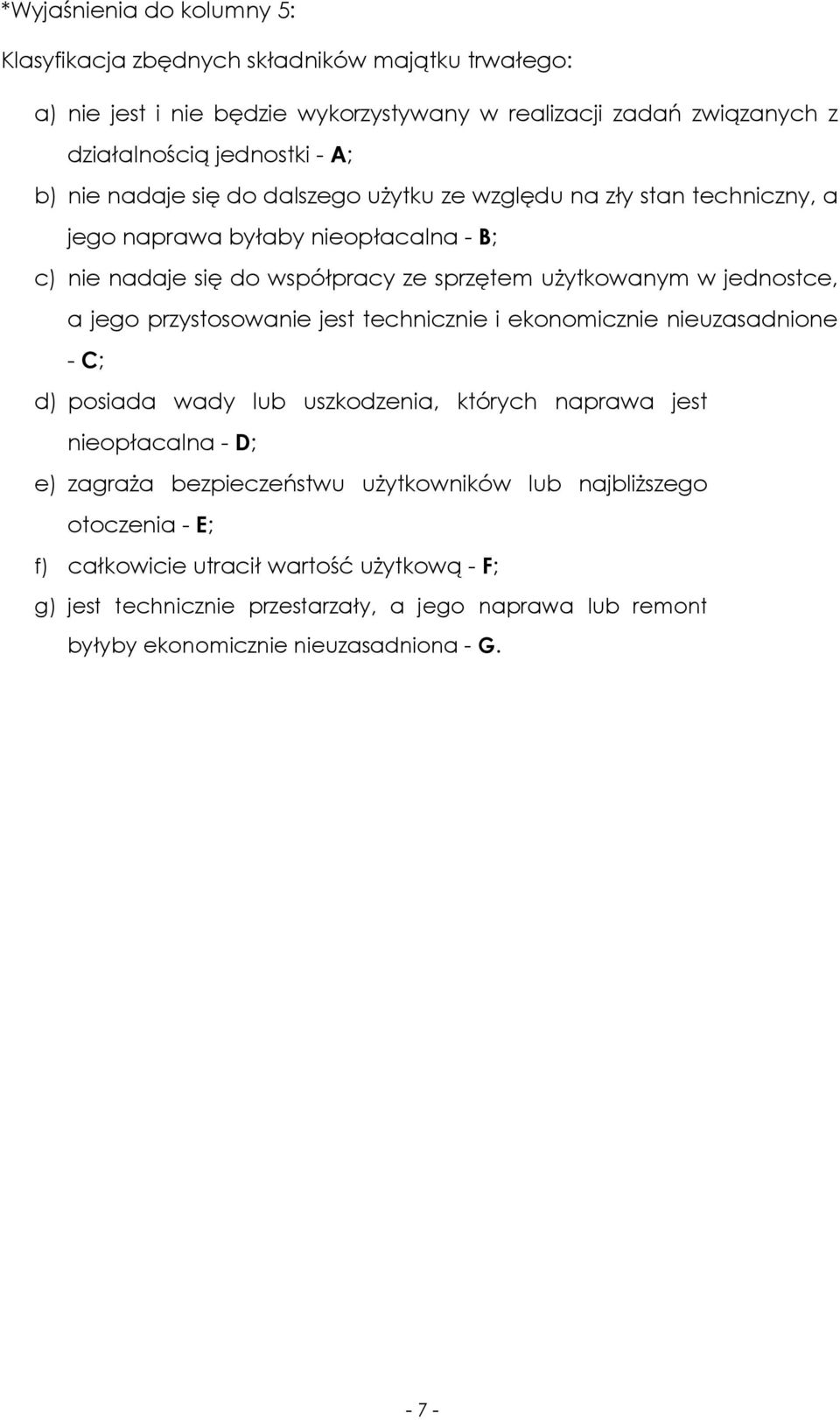 jego przystosowanie jest technicznie i ekonomicznie nieuzasadnione - C; d) posiada wady lub uszkodzenia, których naprawa jest nieopłacalna - D; e) zagraŝa bezpieczeństwu