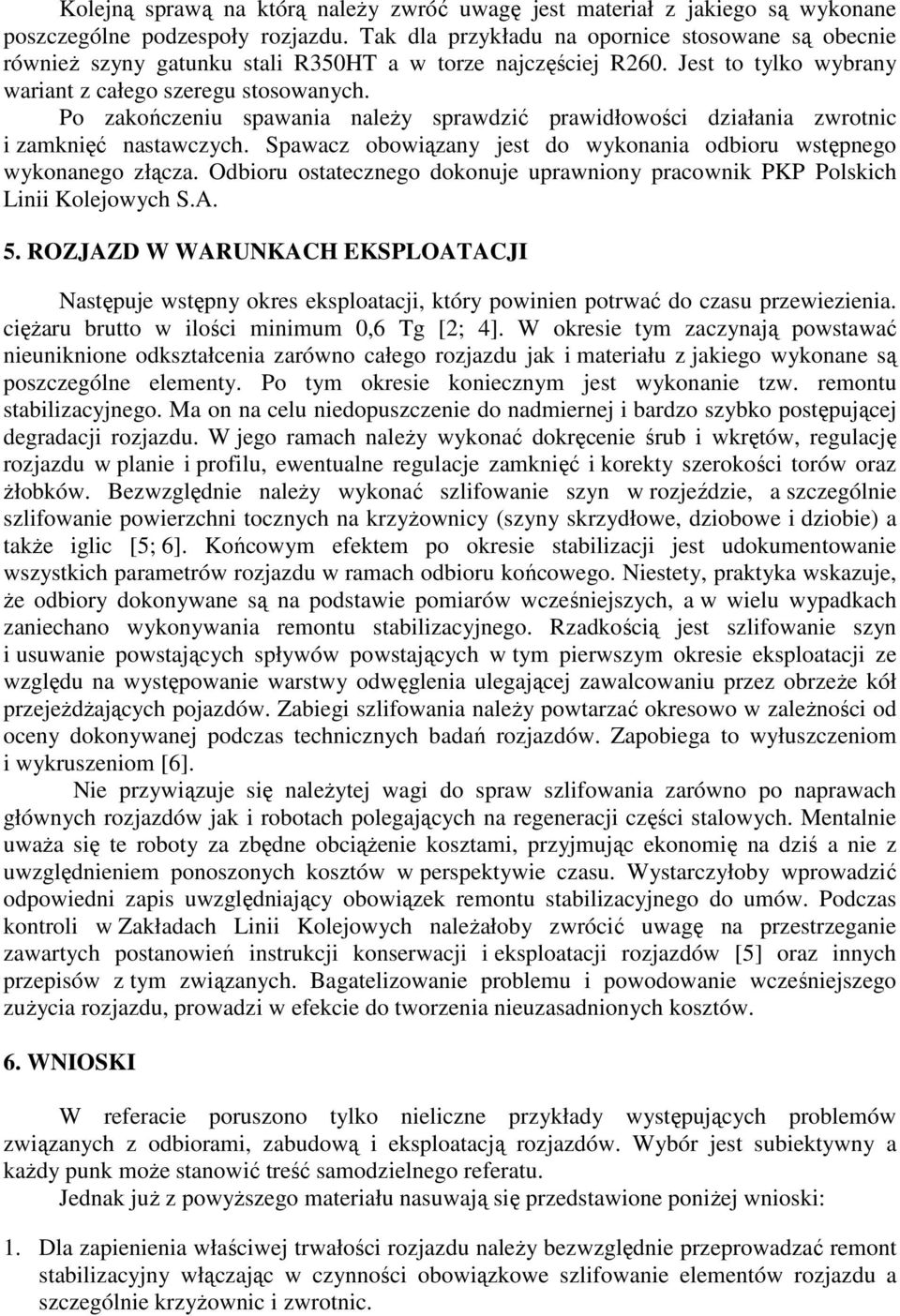 Po zakończeniu spawania naleŝy sprawdzić prawidłowości działania zwrotnic i zamknięć nastawczych. Spawacz obowiązany jest do wykonania odbioru wstępnego wykonanego złącza.