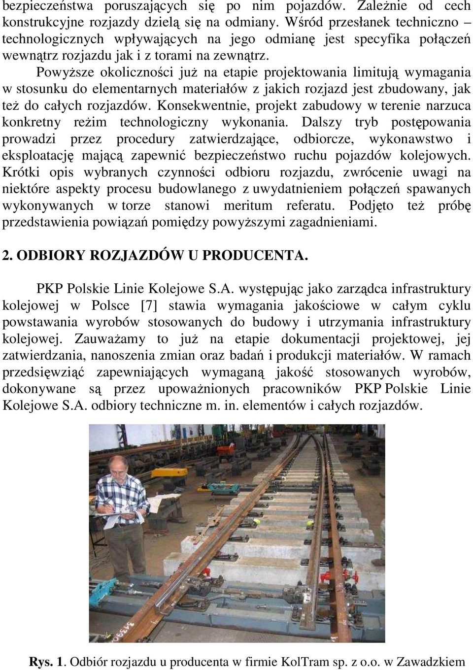 PowyŜsze okoliczności juŝ na etapie projektowania limitują wymagania w stosunku do elementarnych materiałów z jakich rozjazd jest zbudowany, jak teŝ do całych rozjazdów.