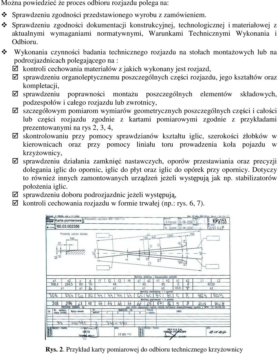Wykonania czynności badania technicznego rozjazdu na stołach montaŝowych lub na podrozjazdnicach polegającego na : kontroli cechowania materiałów z jakich wykonany jest rozjazd, sprawdzeniu