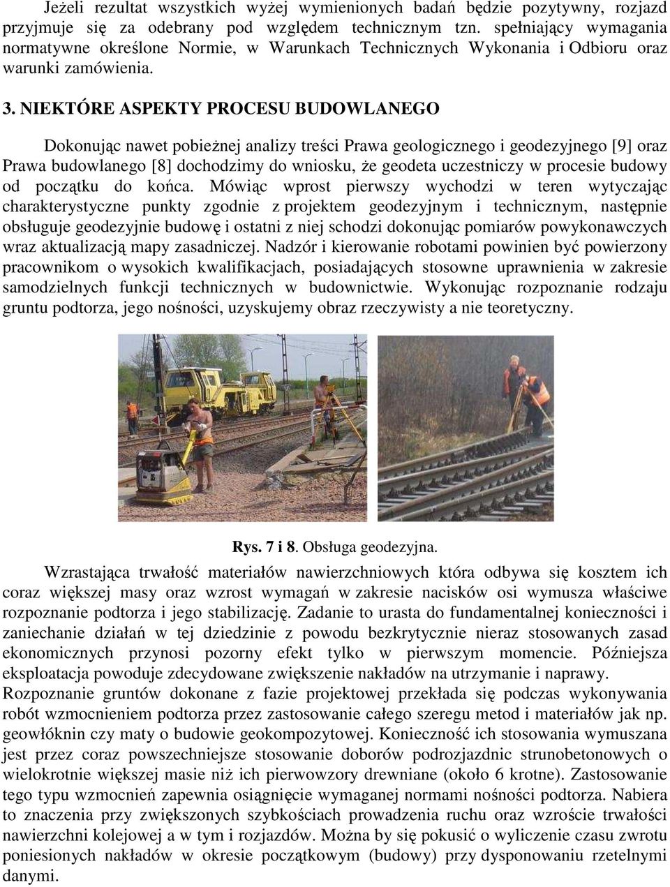 NIEKTÓRE ASPEKTY PROCESU BUDOWLANEGO Dokonując nawet pobieŝnej analizy treści Prawa geologicznego i geodezyjnego [9] oraz Prawa budowlanego [8] dochodzimy do wniosku, Ŝe geodeta uczestniczy w