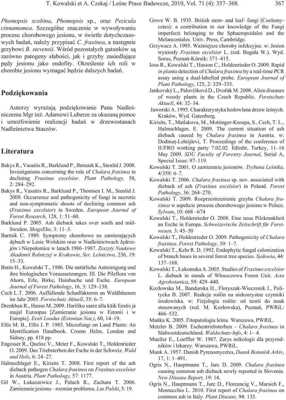 Wœród pozosta³ych gatunków s¹ zarówno patogeny s³aboœci, jak i grzyby zasiedlaj¹ce pêdy jesionu jako endofity. Okreœlenie ich roli w chorobie jesionu wymagaæ bêdzie dalszych badañ.
