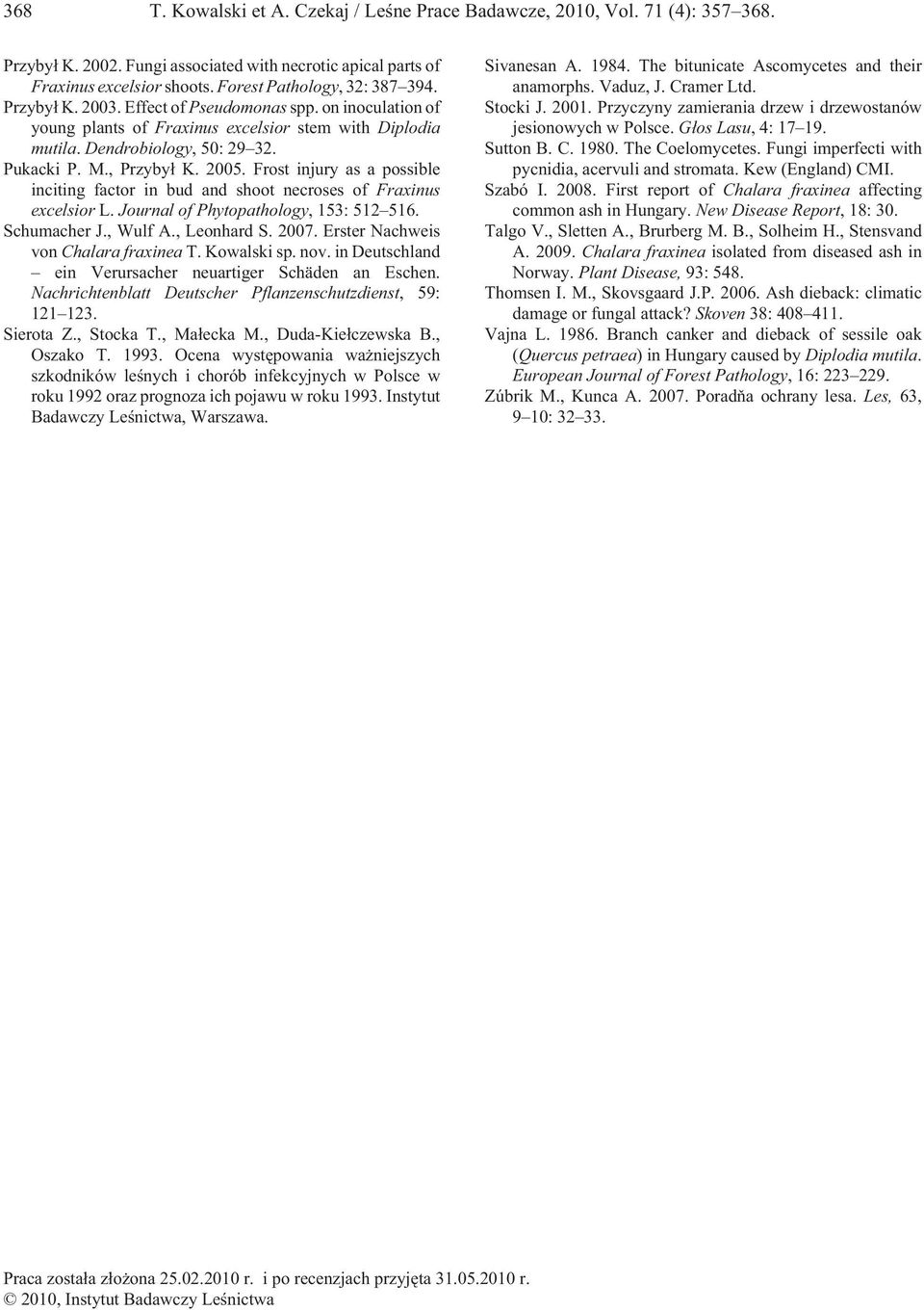 , Przyby³ K. 2005. Frost injury as a possible inciting factor in bud and shoot necroses of Fraxinus excelsior L. Journal of Phytopathology, 153: 512 516. Schumacher J., Wulf A., Leonhard S. 2007.