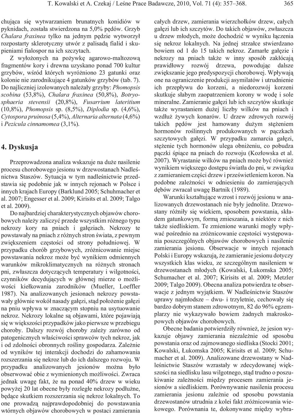 Z wy³o onych na po ywkê agarowo-maltozow¹ fragmentów kory i drewna uzyskano ponad 700 kultur grzybów, wœród których wyró niono 23 gatunki oraz kolonie nie zarodnikuj¹ce 4 gatunków grzybów (tab. 7).