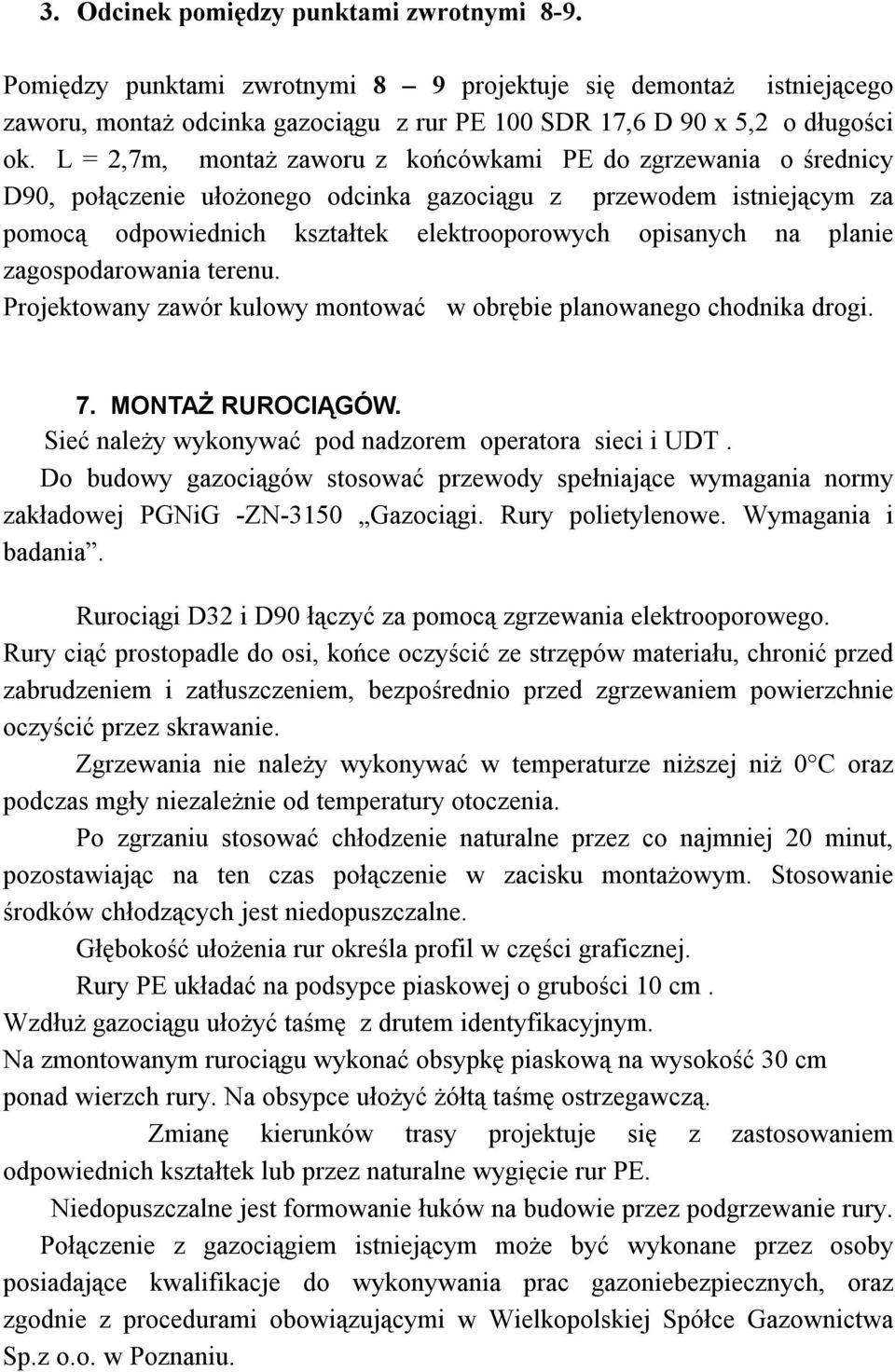 planie zagospodarowania terenu. Projektowany zawór kulowy montować w obrębie planowanego chodnika drogi. 7. MONTAŻ RUROCIĄGÓW. Sieć należy wykonywać pod nadzorem operatora sieci i UDT.