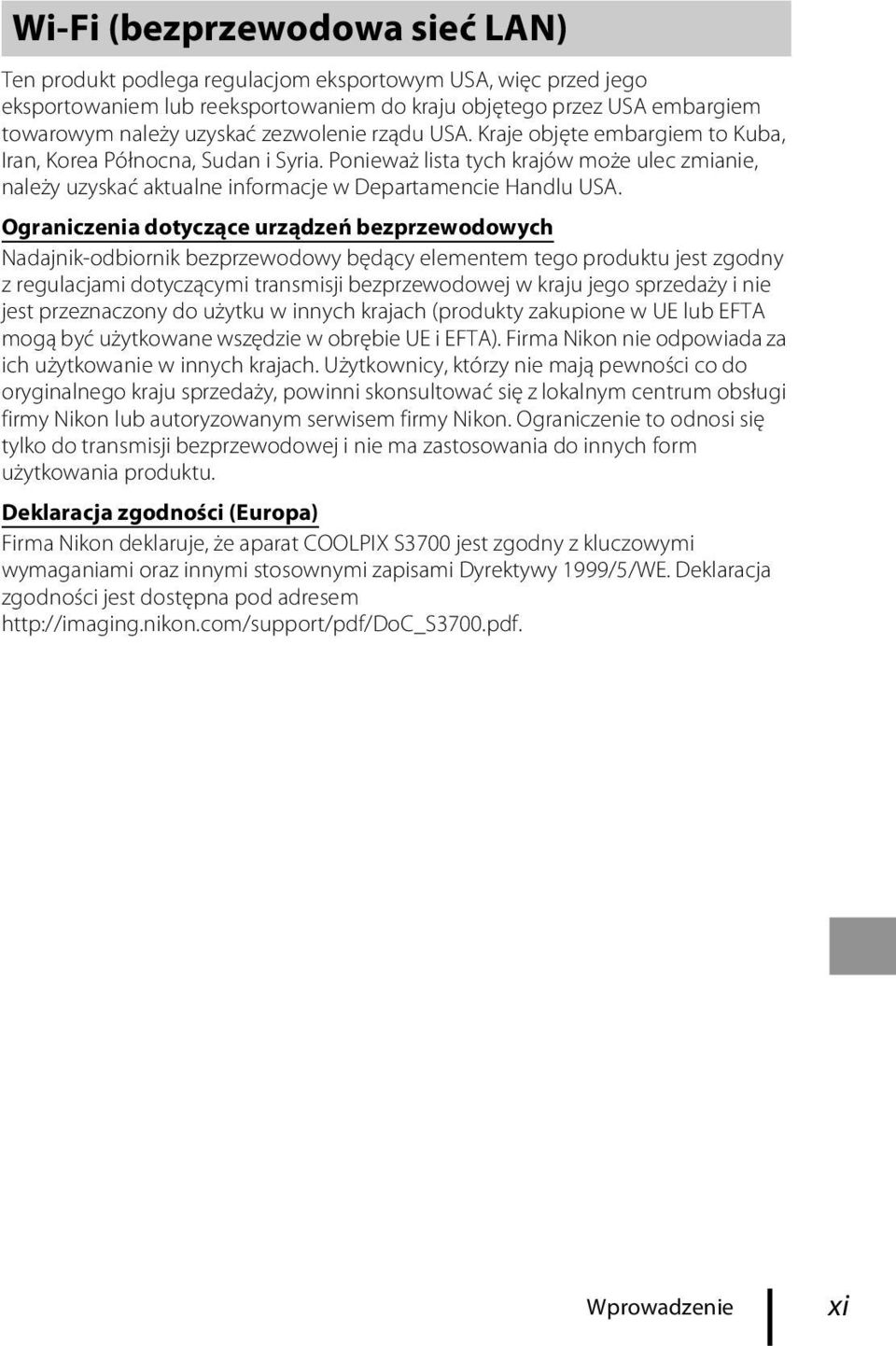 Ograniczenia dotyczące urządzeń bezprzewodowych Nadajnik-odbiornik bezprzewodowy będący elementem tego produktu jest zgodny z regulacjami dotyczącymi transmisji bezprzewodowej w kraju jego sprzedaży