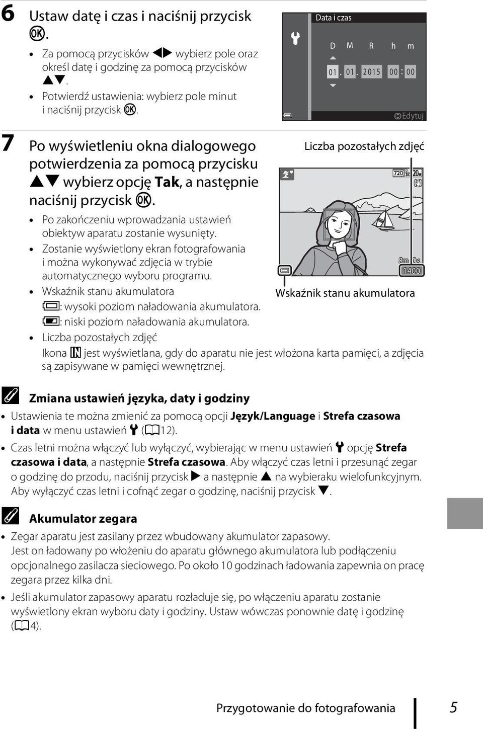 Po zakończeniu wprowadzania ustawień obiektyw aparatu zostanie wysunięty. Zostanie wyświetlony ekran fotografowania i można wykonywać zdjęcia w trybie 8m 0s 1400 automatycznego wyboru programu.