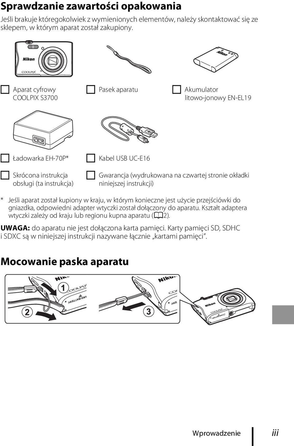 okładki niniejszej instrukcji) * Jeśli aparat został kupiony w kraju, w którym konieczne jest użycie przejściówki do gniazdka, odpowiedni adapter wtyczki został dołączony do aparatu.