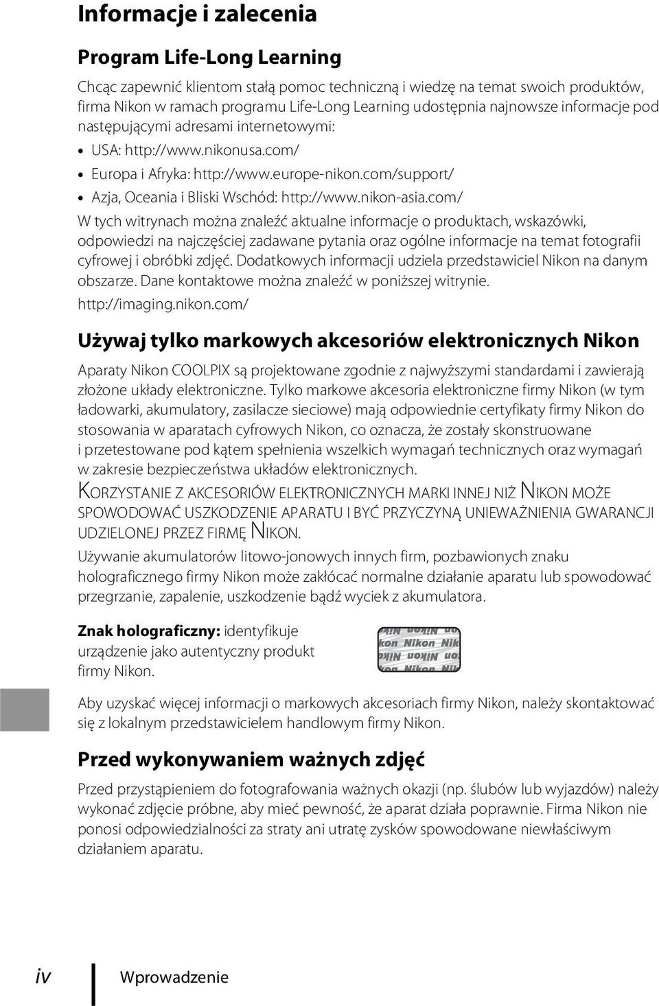 com/ W tych witrynach można znaleźć aktualne informacje o produktach, wskazówki, odpowiedzi na najczęściej zadawane pytania oraz ogólne informacje na temat fotografii cyfrowej i obróbki zdjęć.