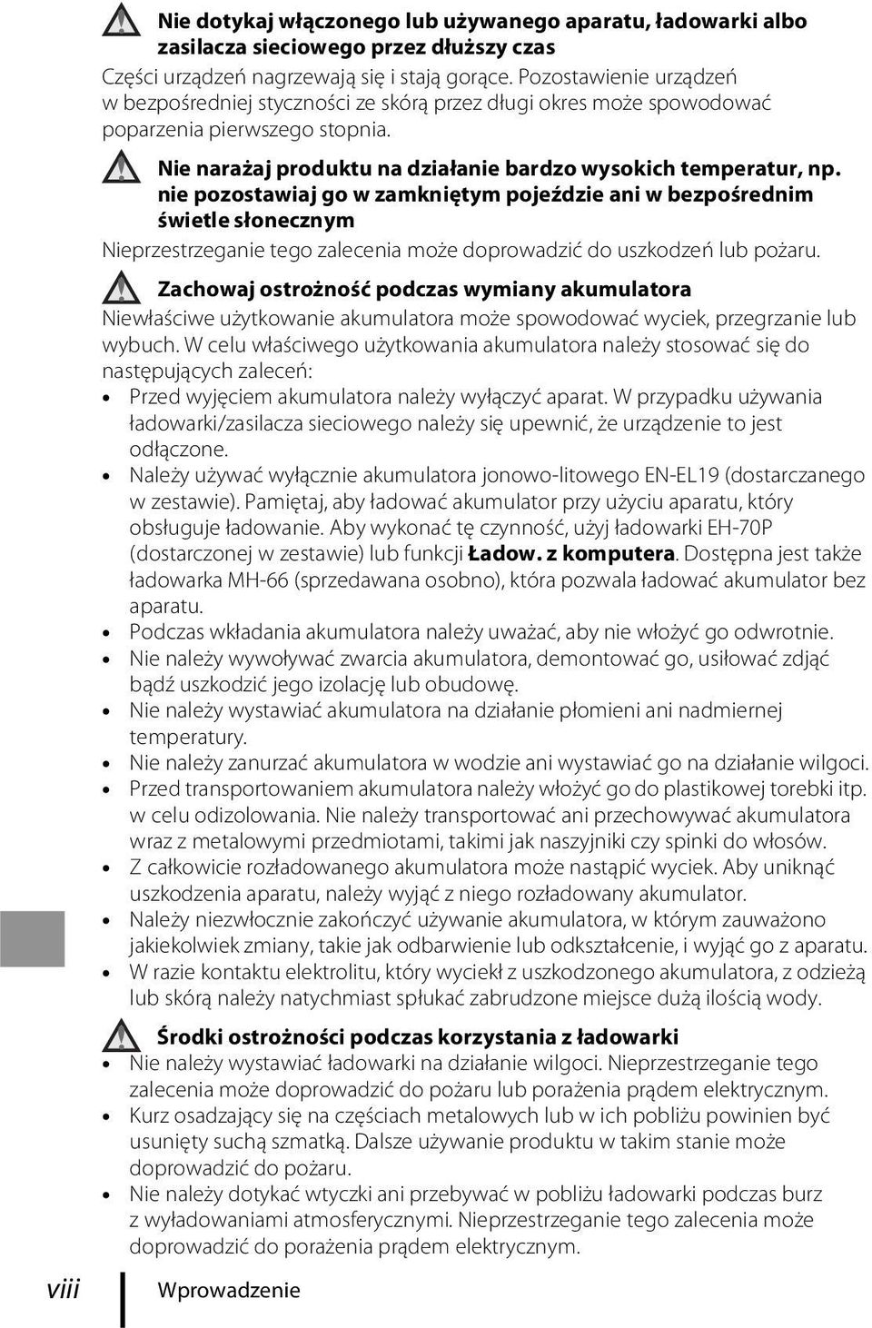 nie pozostawiaj go w zamkniętym pojeździe ani w bezpośrednim świetle słonecznym Nieprzestrzeganie tego zalecenia może doprowadzić do uszkodzeń lub pożaru.