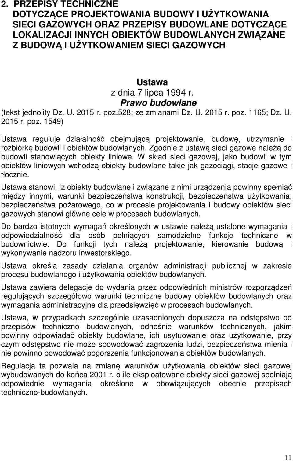 528; ze zmianami Dz. U. 2015 r. poz. 1165; Dz. U. 2015 r. poz. 1549) Ustawa reguluje działalność obejmującą projektowanie, budowę, utrzymanie i rozbiórkę budowli i obiektów budowlanych.