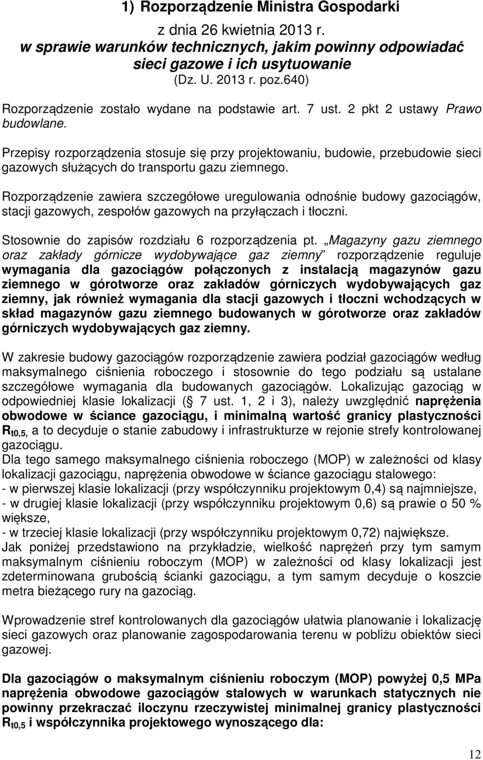 Przepisy rozporządzenia stosuje się przy projektowaniu, budowie, przebudowie sieci gazowych służących do transportu gazu ziemnego.