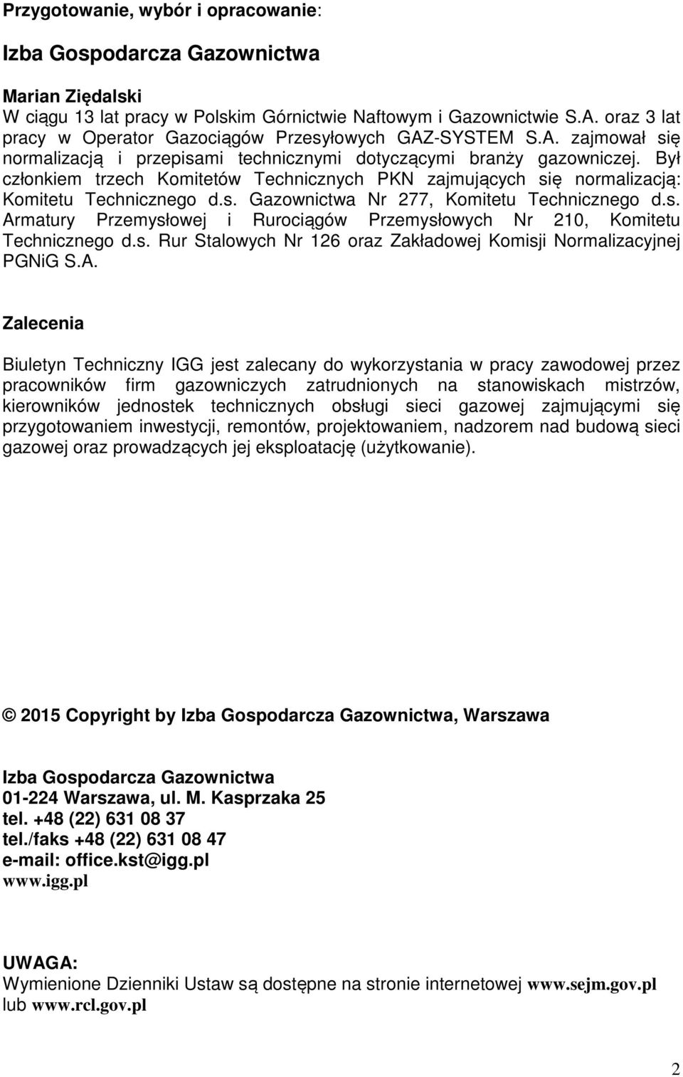 Był członkiem trzech Komitetów Technicznych PKN zajmujących się normalizacją: Komitetu Technicznego d.s. Gazownictwa Nr 277, Komitetu Technicznego d.s. Armatury Przemysłowej i Rurociągów Przemysłowych Nr 210, Komitetu Technicznego d.