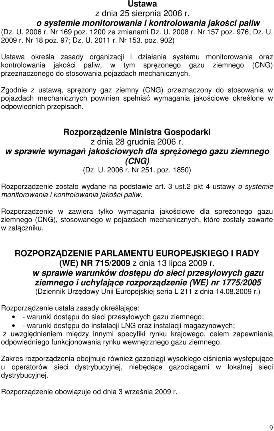 902) Ustawa określa zasady organizacji i działania systemu monitorowania oraz kontrolowania jakości paliw, w tym sprężonego gazu ziemnego (CNG) przeznaczonego do stosowania pojazdach mechanicznych.