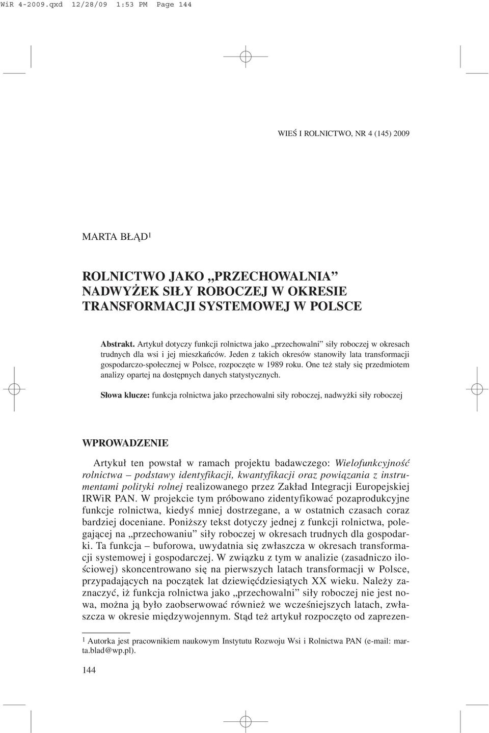 Jeden z takich okresów stanowi³y lata transformacji gospodarczo-spo³ecznej w Polsce, rozpoczête w 1989 roku. One te sta³y siê przedmiotem analizy opartej na dostêpnych danych statystycznych.