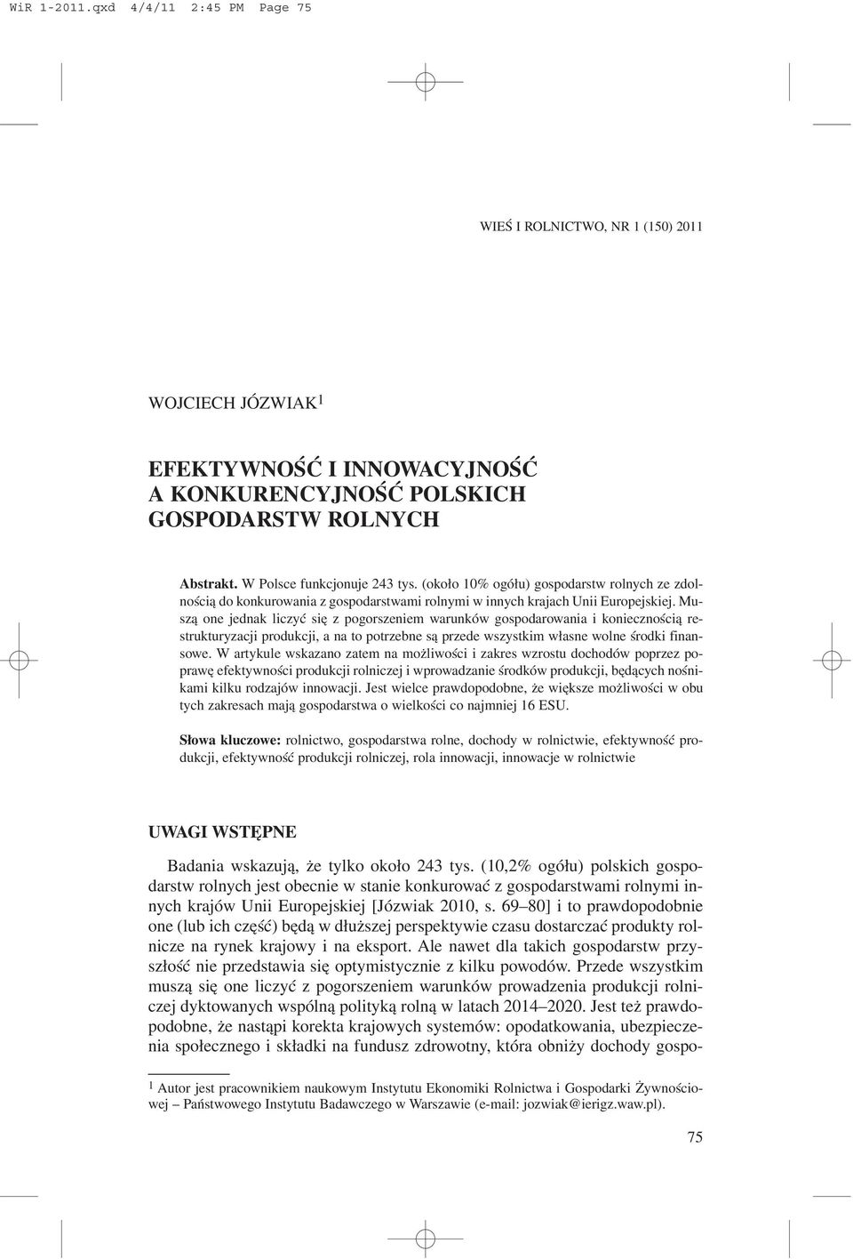Musz¹ one jednak liczyæ siê z pogorszeniem warunków gospodarowania i koniecznoœci¹ restrukturyzacji produkcji, a na to potrzebne s¹ przede wszystkim w³asne wolne œrodki finansowe.