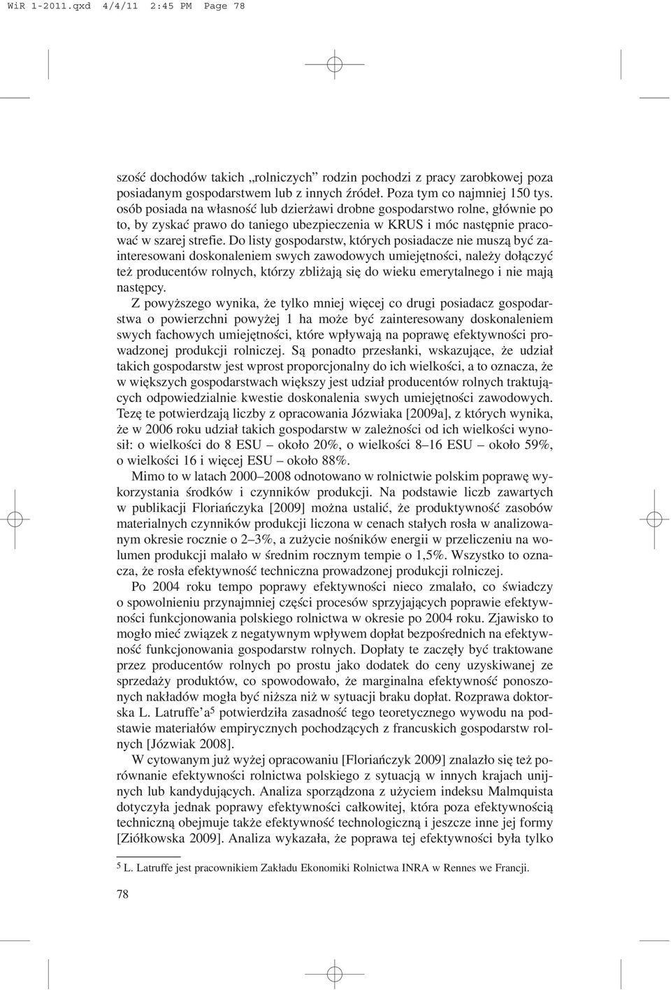 Do listy gospodarstw, których posiadacze nie musz¹ byæ zainteresowani doskonaleniem swych zawodowych umiejêtnoœci, nale y do³¹czyæ te producentów rolnych, którzy zbli aj¹ siê do wieku emerytalnego i
