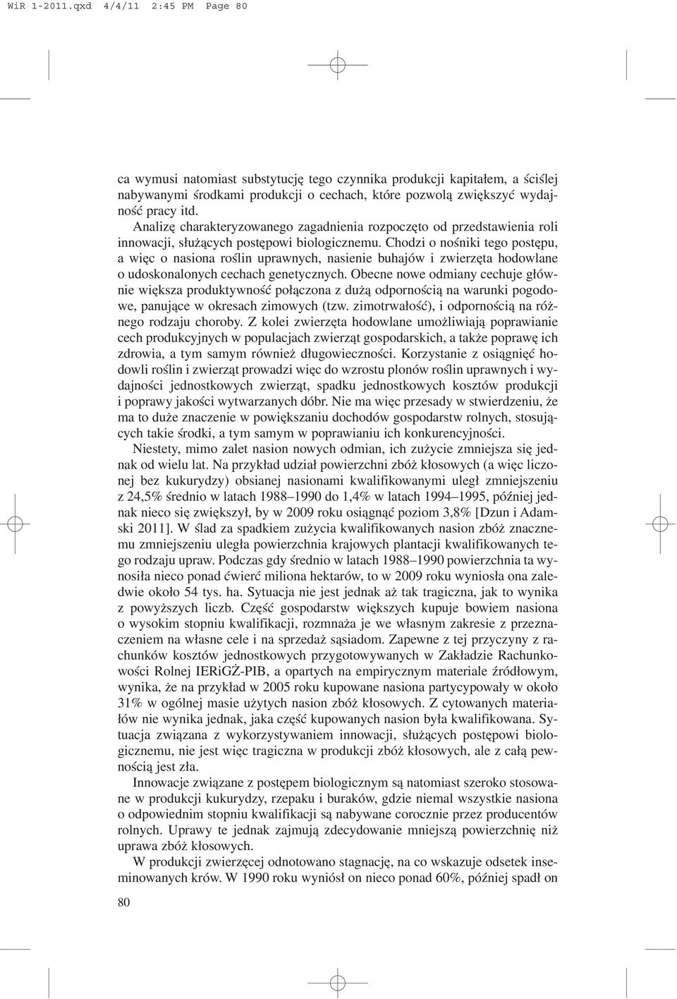 Chodzi o noœniki tego postêpu, a wiêc o nasiona roœlin uprawnych, nasienie buhajów i zwierzêta hodowlane o udoskonalonych cechach genetycznych.