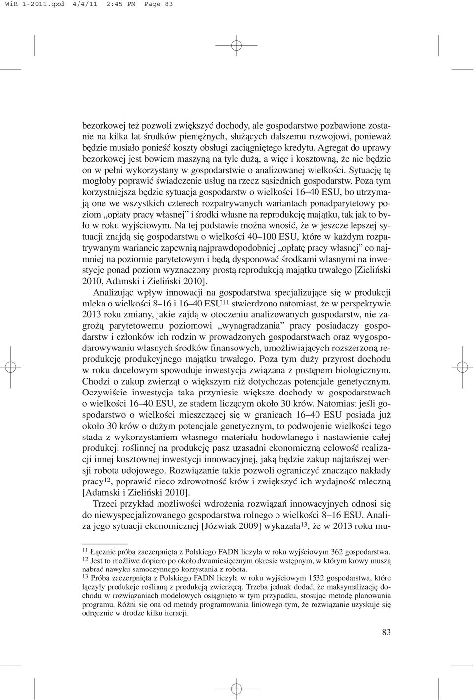 koszty obs³ugi zaci¹gniêtego kredytu. Agregat do uprawy bezorkowej jest bowiem maszyn¹ na tyle du ¹, a wiêc i kosztown¹, e nie bêdzie on w pe³ni wykorzystany w gospodarstwie o analizowanej wielkoœci.