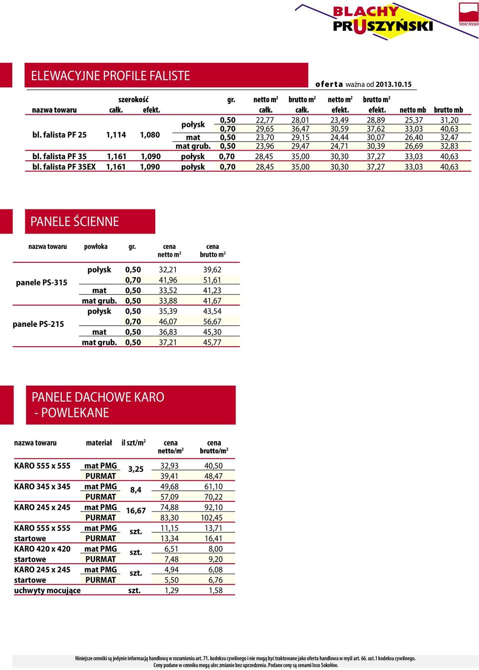 falista PF 25 1,114 1,080 mat 0,50 23,70 29,15 24,44 30,07 26,40 32,47 mat grub. 0,50 23,96 29,47 24,71 30,39 26,69 32,83 bl. falista PF 35 1,161 1,090 0,70 28,45 35,00 30,30 37,27 33,03 40,63 bl.