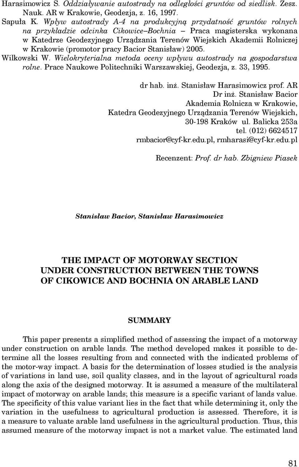 Rolniczej w Krakowie (promotor pracy Bacior Stanisław) 2005. Wilkowski W. Wielokryterialna metoda oceny wpływu autostrady na gospodarstwa rolne. Prace Naukowe Politechniki Warszawskiej, Geodezja, z.