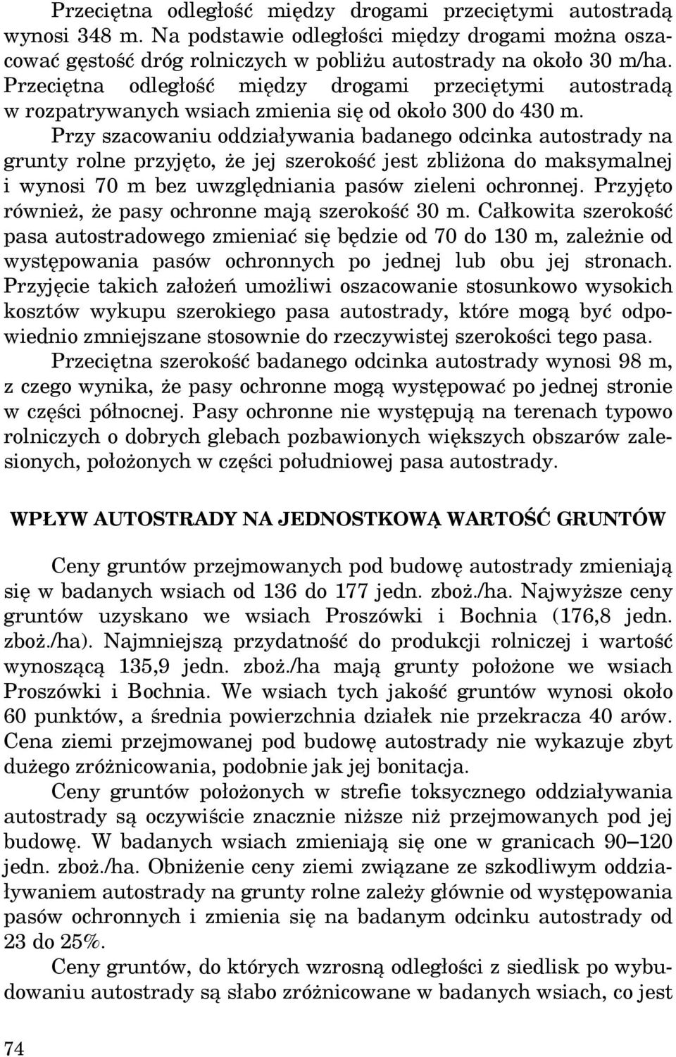 Przy szacowaniu oddziaływania badanego odcinka autostrady na grunty rolne przyjęto, że jej szerokość jest zbliżona do maksymalnej i wynosi 70 m bez uwzględniania pasów zieleni ochronnej.