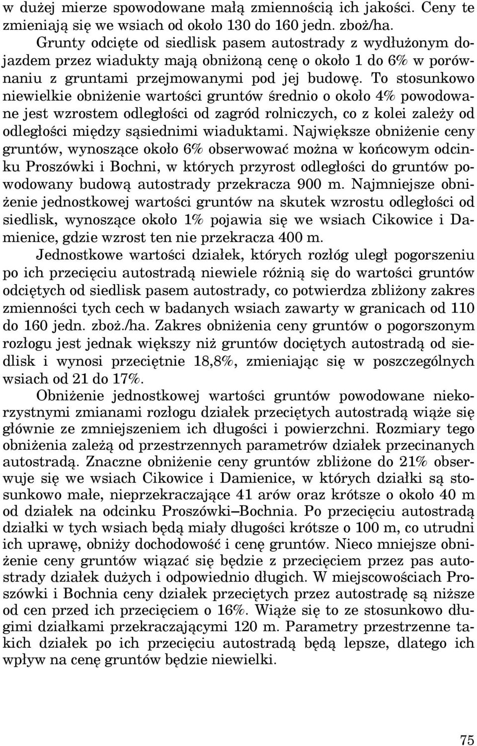 To stosunkowo niewielkie obniżenie wartości gruntów średnio o około 4% powodowane jest wzrostem odległości od zagród rolniczych, co z kolei zależy od odległości między sąsiednimi wiaduktami.
