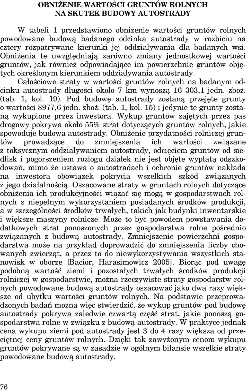Obniżenia te uwzględniają zarówno zmiany jednostkowej wartości gruntów, jak również odpowiadające im powierzchnie gruntów objętych określonym kierunkiem oddziaływania autostrady.